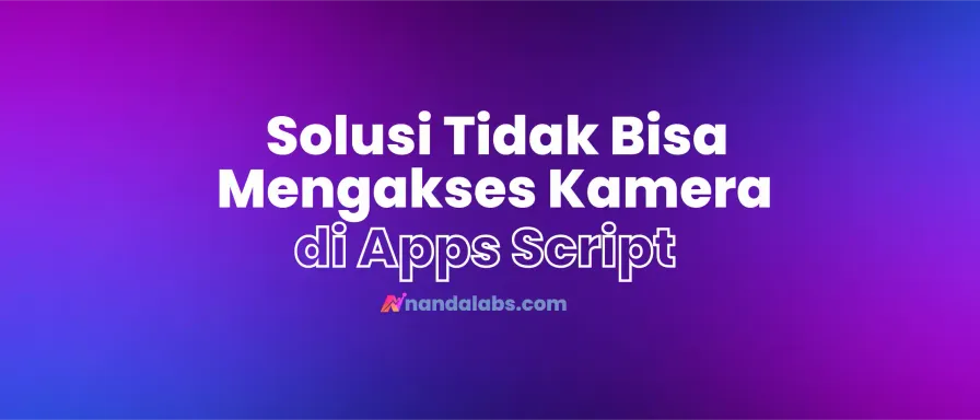 Solusi Tidak Bisa Mengakses Kamera Pada Apps Script
